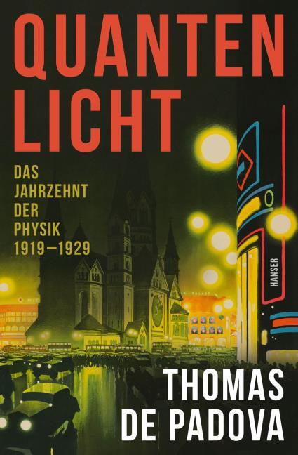 Buch-Tipp „Quantenlicht – Das Jahrzehnt der Physik 1919 – 1929“ von Thomas de Padova – Die spannende Geschichte der Entstehung der Quantentheorie